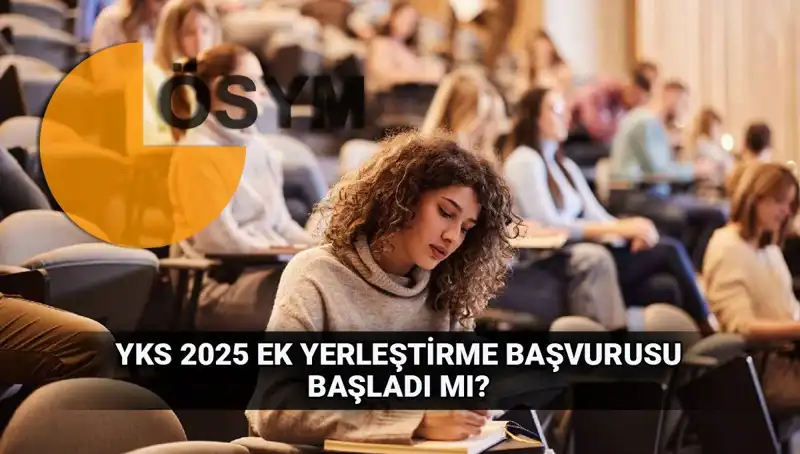 2025 YKS Ek Tercih Süreci Başlıyor! Yerleştirme Tarihleri Açıklandı