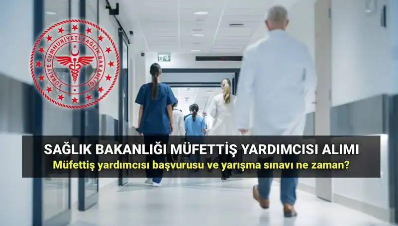 2025 Yılı Sağlık Bakanlığı Müfettiş Yardımcısı Alımı Başvuruları Ne Zaman Başlıyor?
