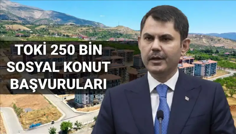 2025 Yılına Özel TOKİ 250 Bin Sosyal Konut Projesi Başvuruları Ne Zaman Açılıyor?